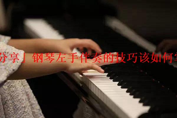 「分享」钢琴左手伴奏的技巧该如何掌握
