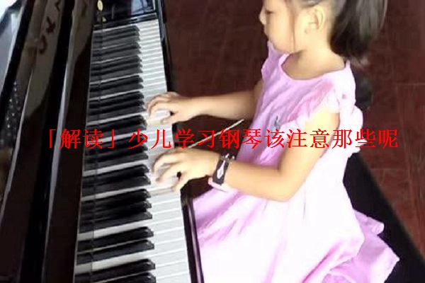 「解读」少儿学习钢琴该注意那些呢
