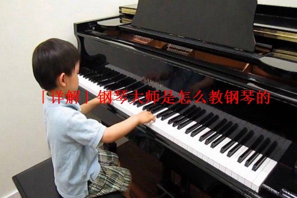 「详解」钢琴大师是怎么教钢琴的