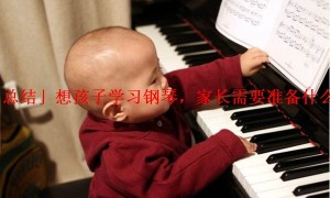 「总结」想孩子学习钢琴，家长需要准备什么呢