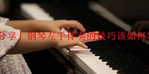 「分享」钢琴左手伴奏的技巧该如何掌握