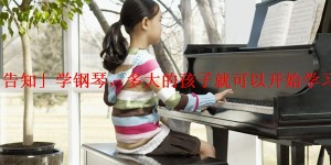 「告知」学钢琴，多大的孩子就可以开始学习了