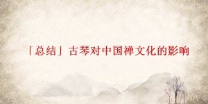 「总结」古琴对中国禅文化的影响