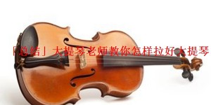 「总结」大提琴老师教你怎样拉好大提琴
