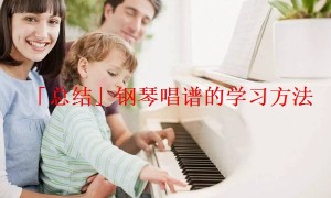 「总结」钢琴唱谱的学习方法