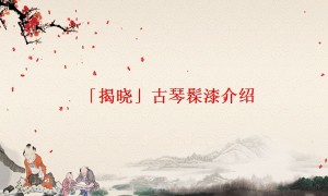 「揭晓」古琴髹漆介绍