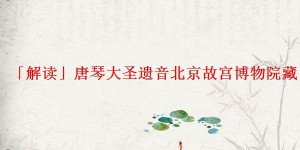 「解读」唐琴大圣遗音北京故宫博物院藏